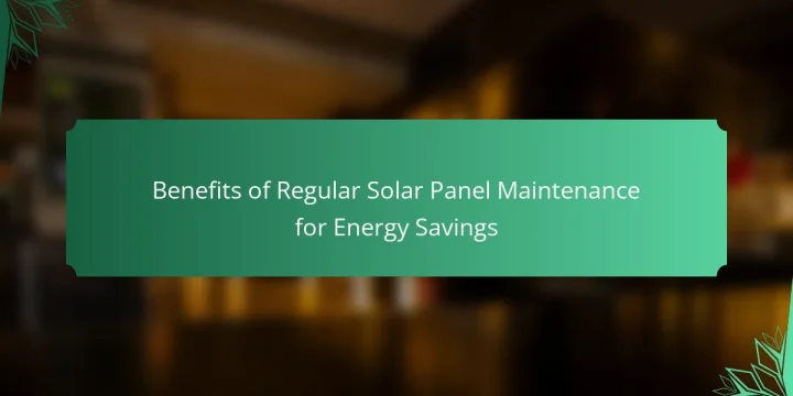 Benefits of Regular Solar Panel Maintenance for Energy Savings
