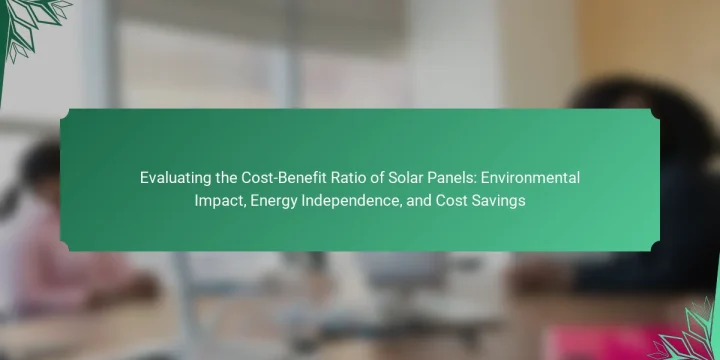 Evaluating the Cost-Benefit Ratio of Solar Panels: Environmental Impact, Energy Independence, and Cost Savings