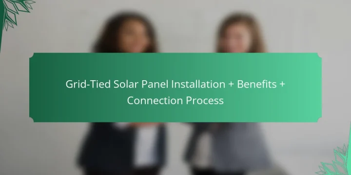 Grid-Tied Solar Panel Installation + Benefits + Connection Process
