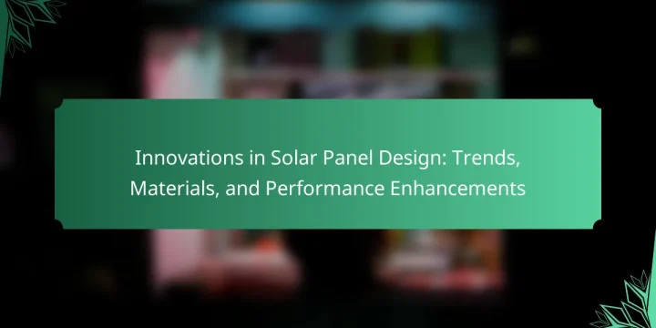 Innovations in Solar Panel Design: Trends, Materials, and Performance Enhancements