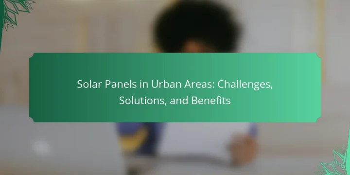 Solar Panels in Urban Areas: Challenges, Solutions, and Benefits