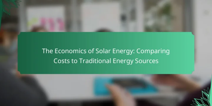 The Economics of Solar Energy: Comparing Costs to Traditional Energy Sources