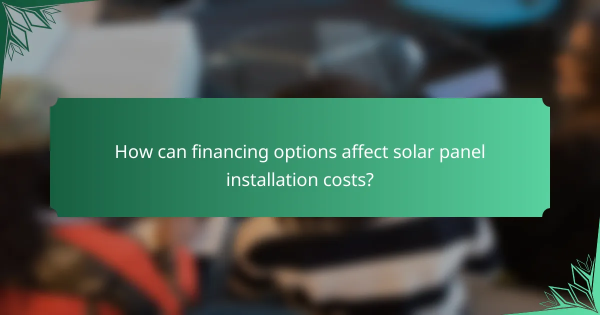 How can financing options affect solar panel installation costs?