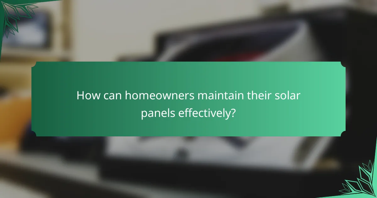 How can homeowners maintain their solar panels effectively?