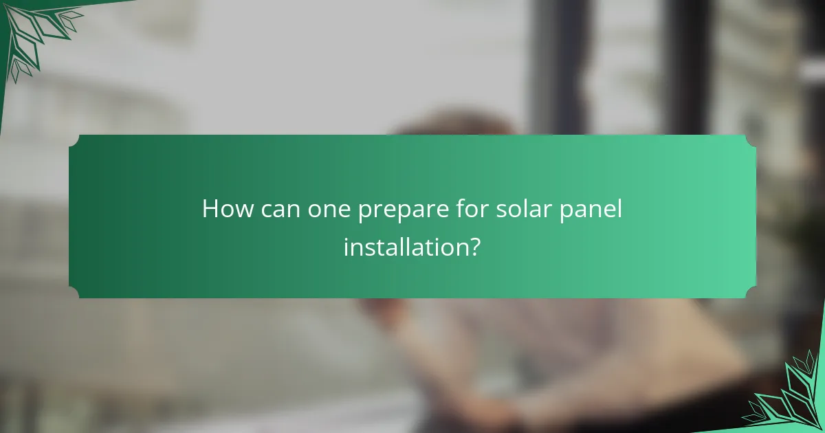 How can one prepare for solar panel installation?