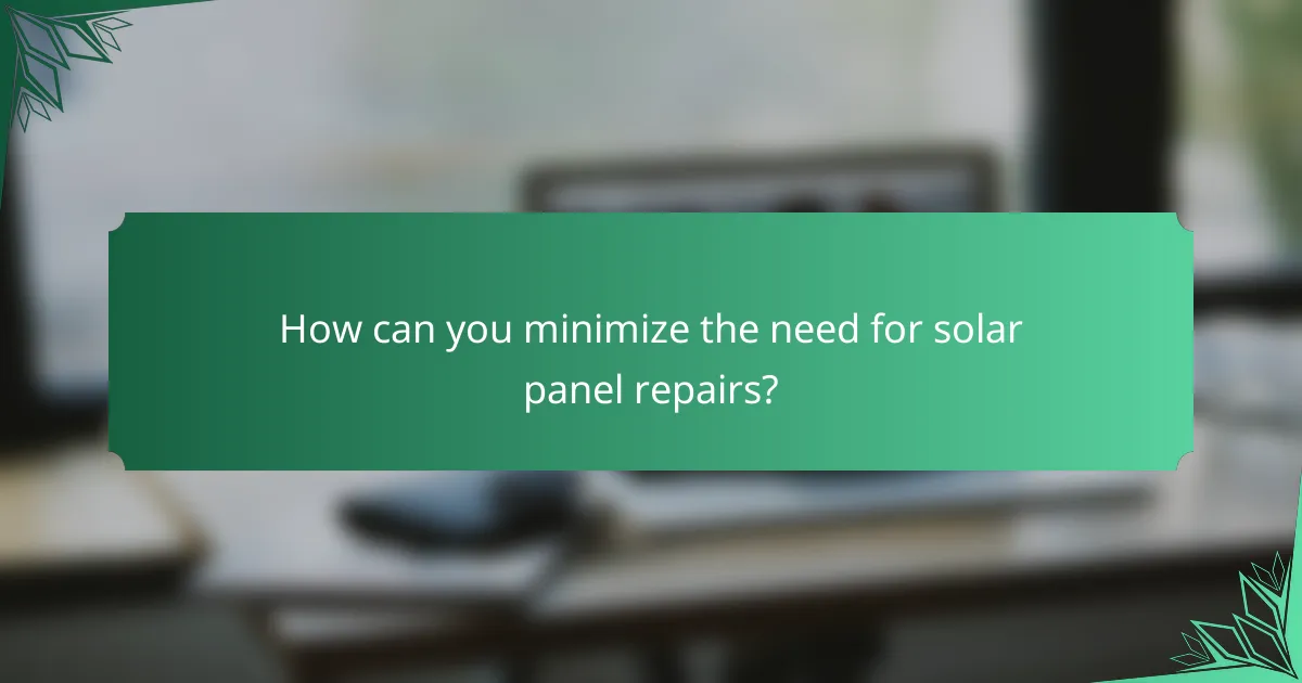 How can you minimize the need for solar panel repairs?