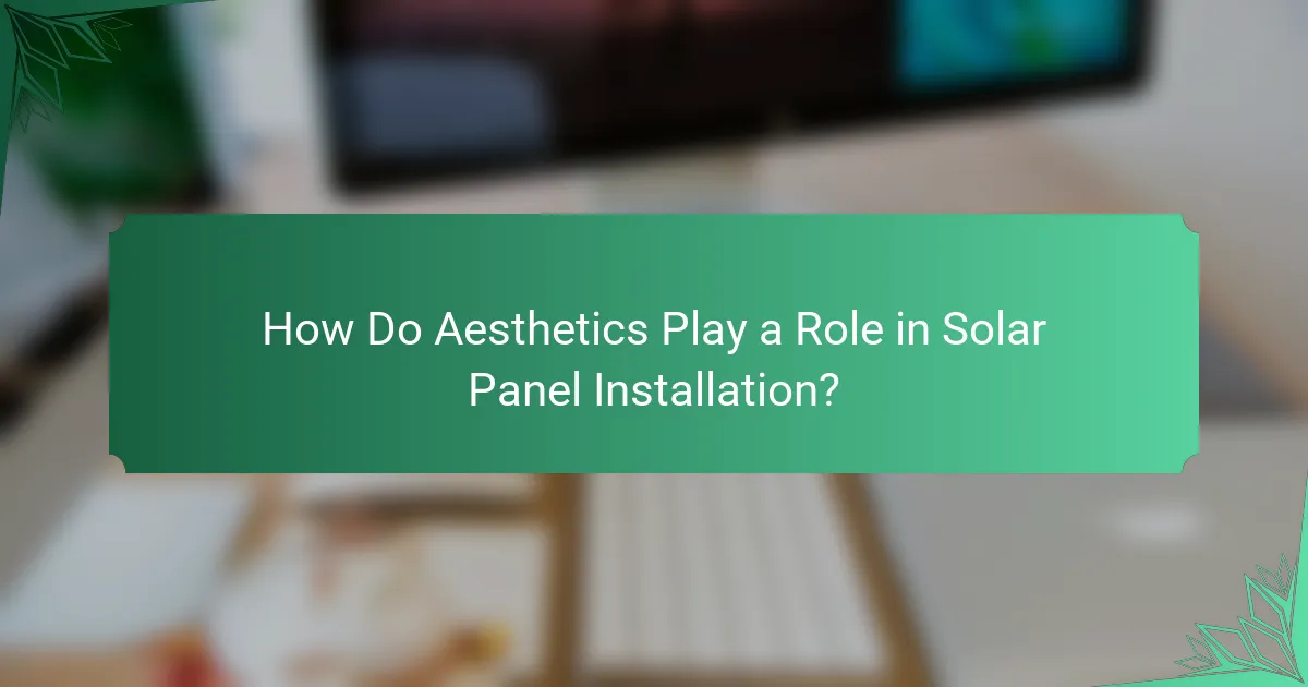 How Do Aesthetics Play a Role in Solar Panel Installation?