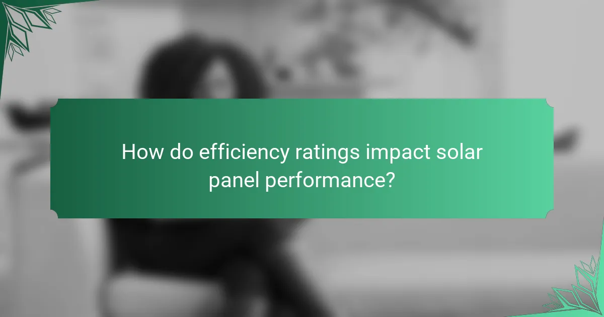 How do efficiency ratings impact solar panel performance?