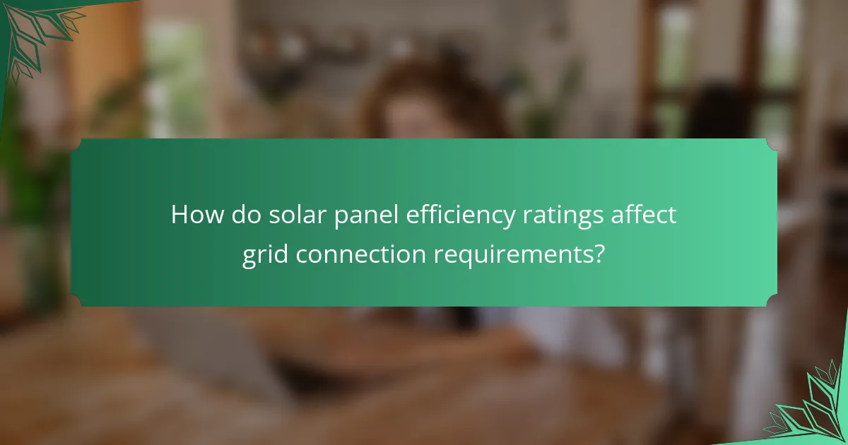 How do solar panel efficiency ratings affect grid connection requirements?
