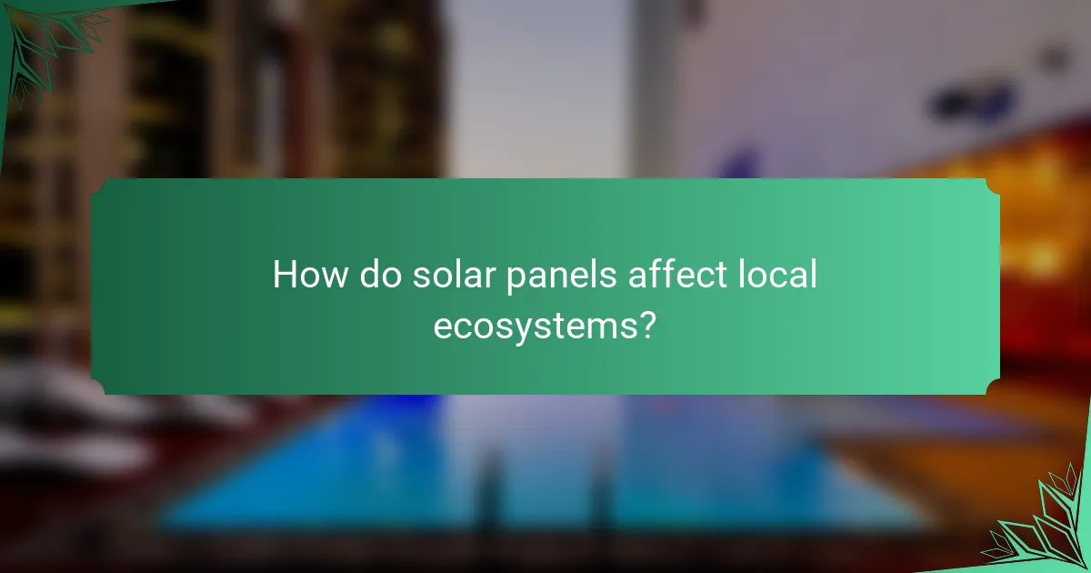 How do solar panels affect local ecosystems?