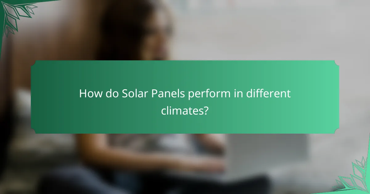 How do Solar Panels perform in different climates?