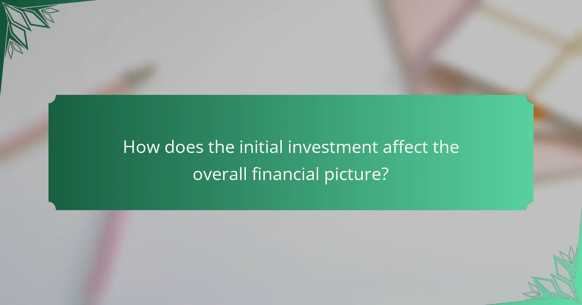 How does the initial investment affect the overall financial picture?
