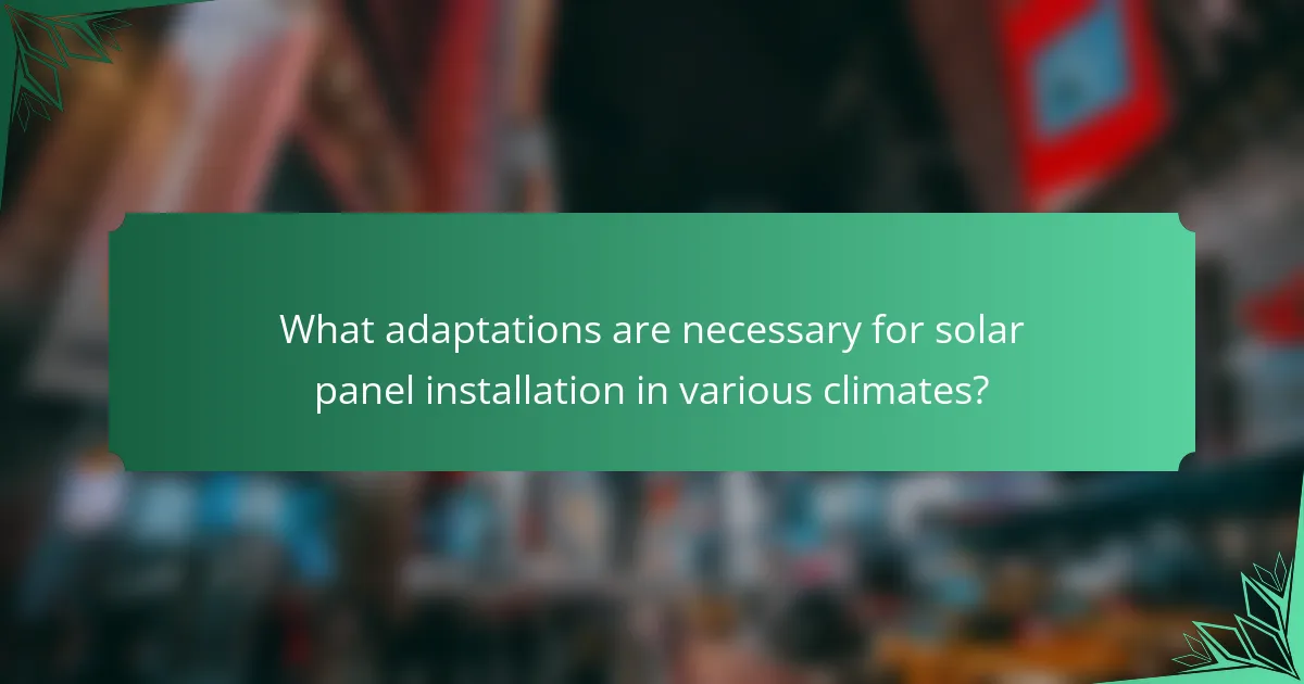 What adaptations are necessary for solar panel installation in various climates?
