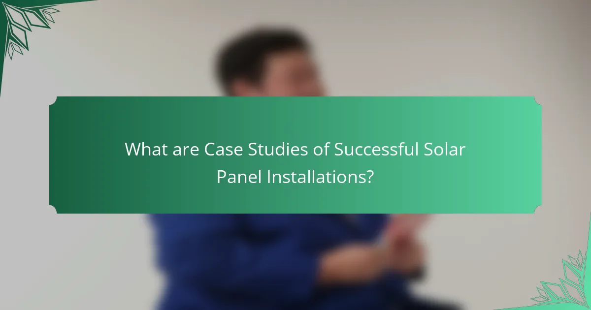 What are Case Studies of Successful Solar Panel Installations?