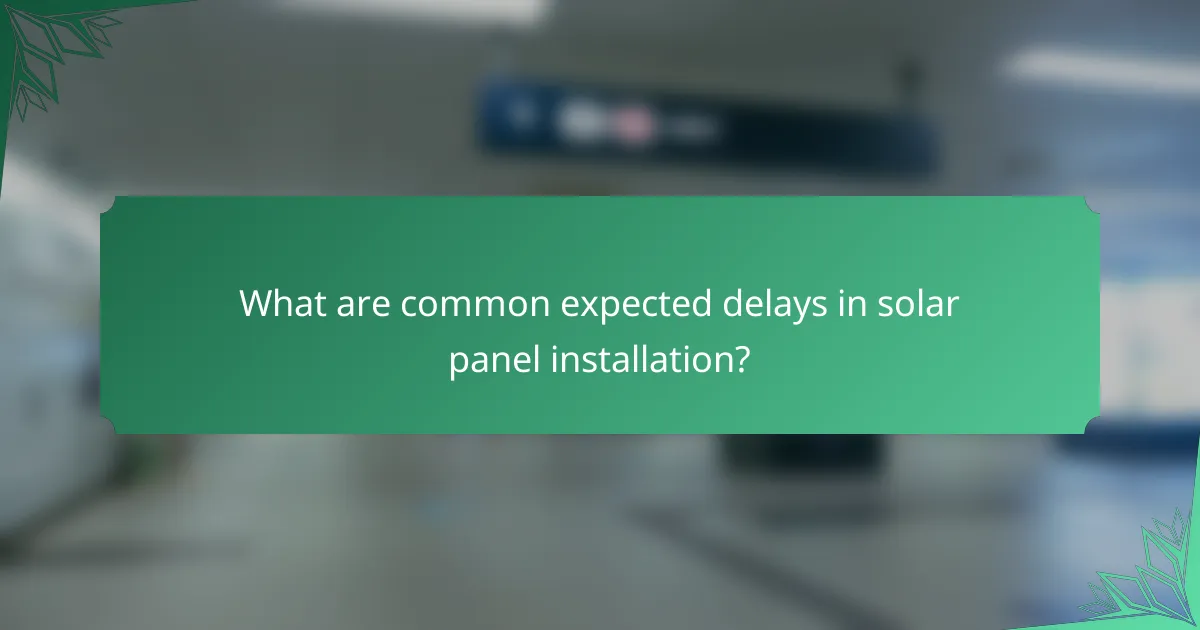 What are common expected delays in solar panel installation?
