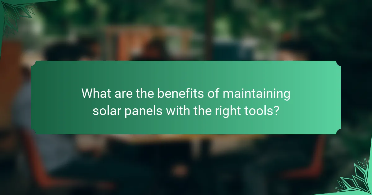 What are the benefits of maintaining solar panels with the right tools?