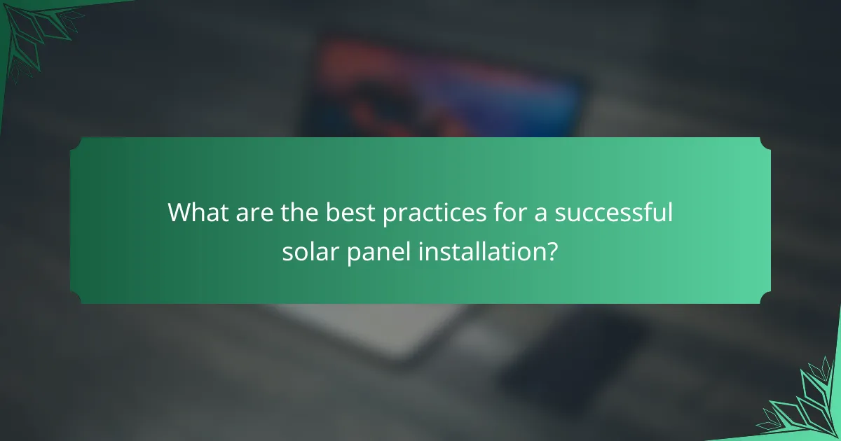What are the best practices for a successful solar panel installation?