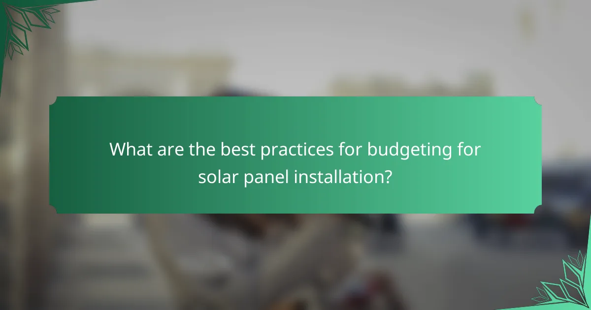 What are the best practices for budgeting for solar panel installation?