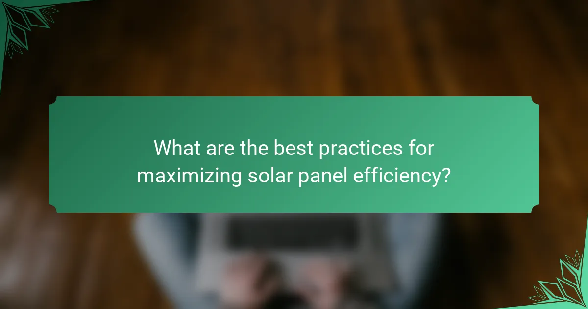 What are the best practices for maximizing solar panel efficiency?