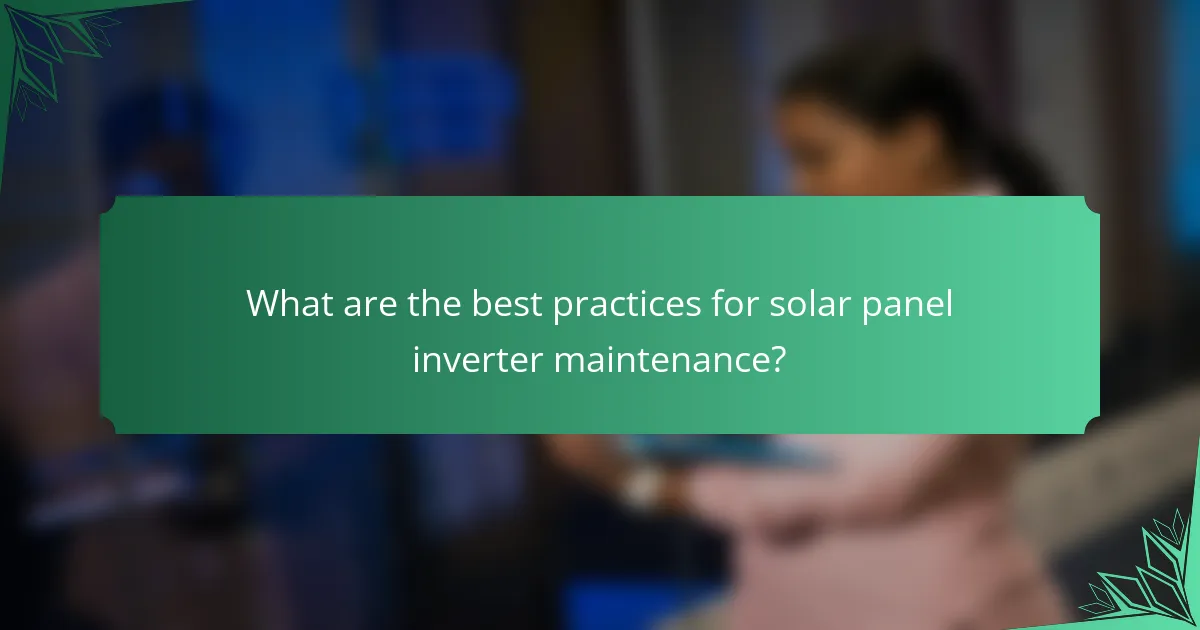 What are the best practices for solar panel inverter maintenance?