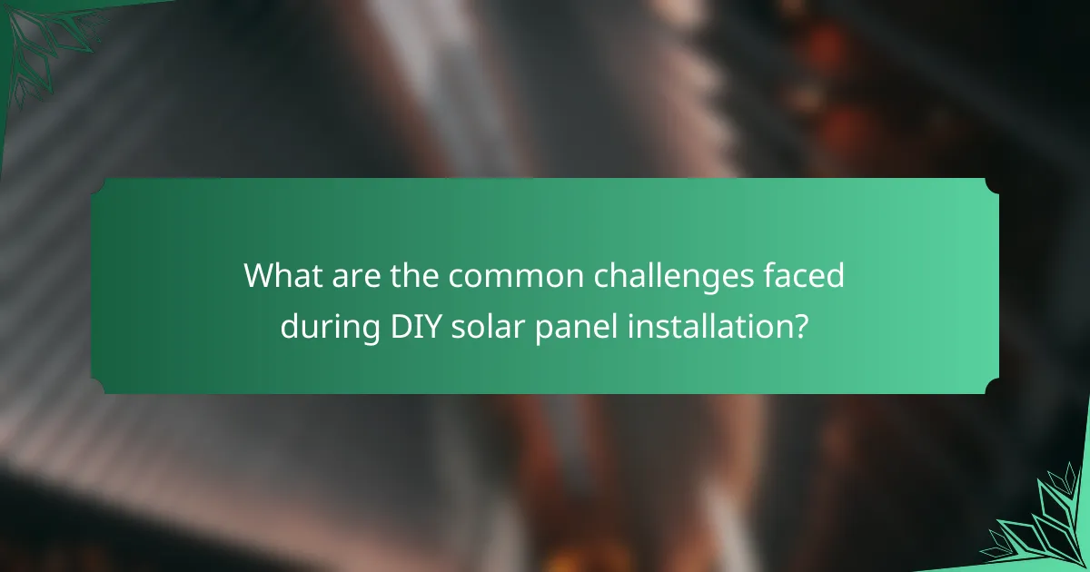 What are the common challenges faced during DIY solar panel installation?