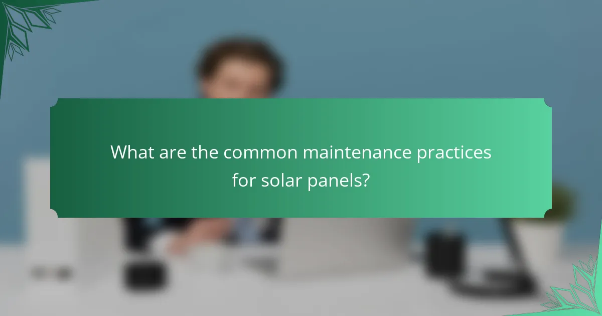 What are the common maintenance practices for solar panels?