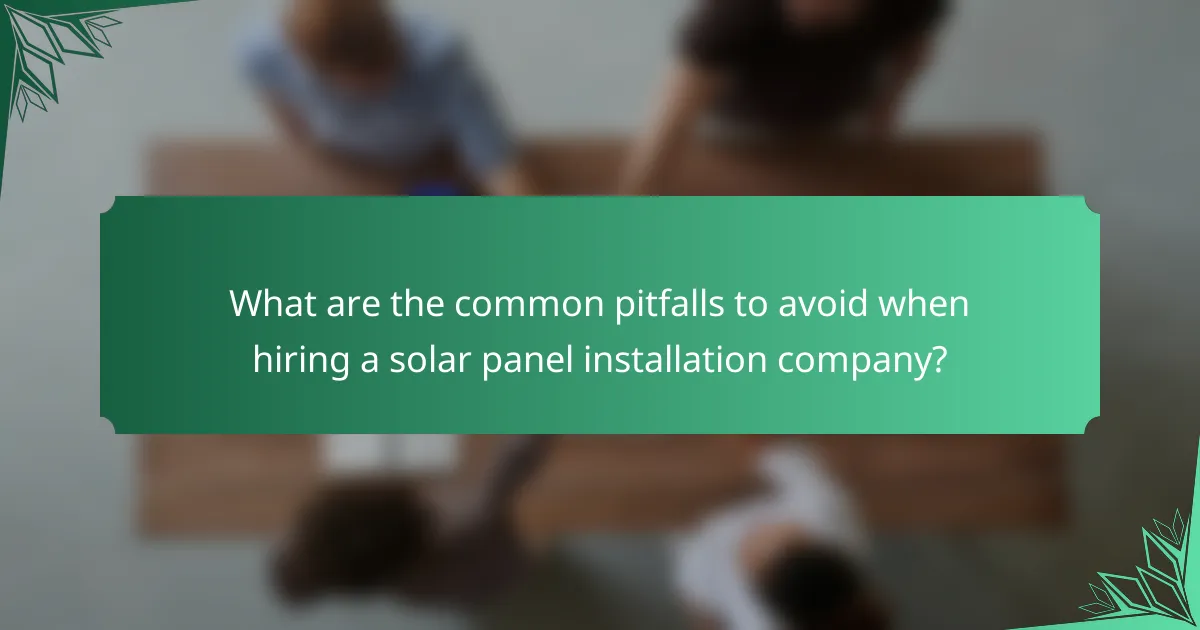 What are the common pitfalls to avoid when hiring a solar panel installation company?