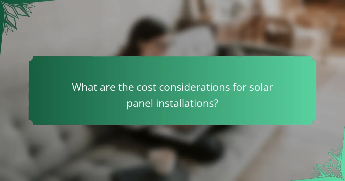 What are the cost considerations for solar panel installations?