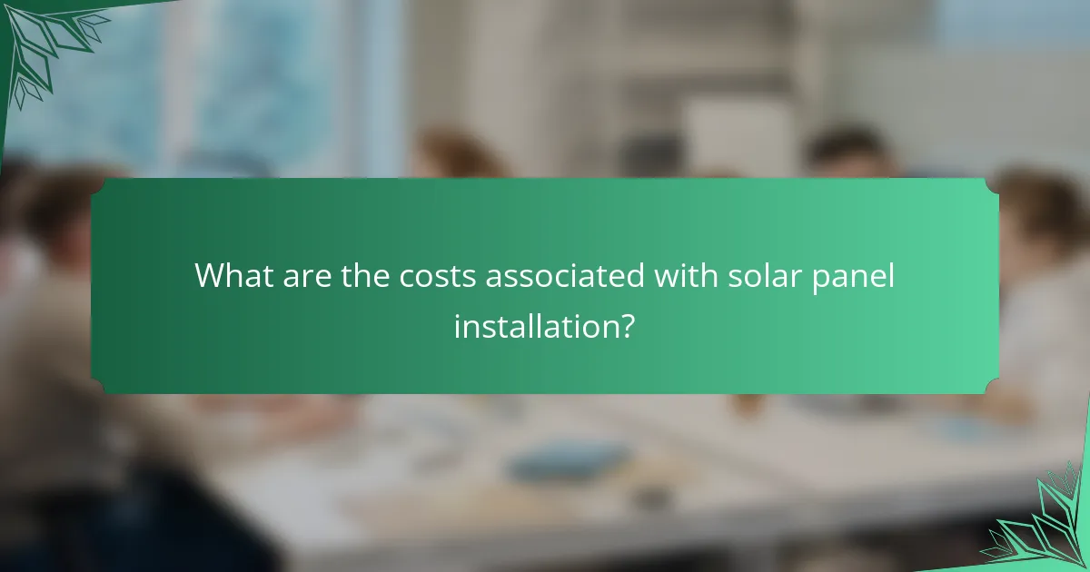 What are the costs associated with solar panel installation?
