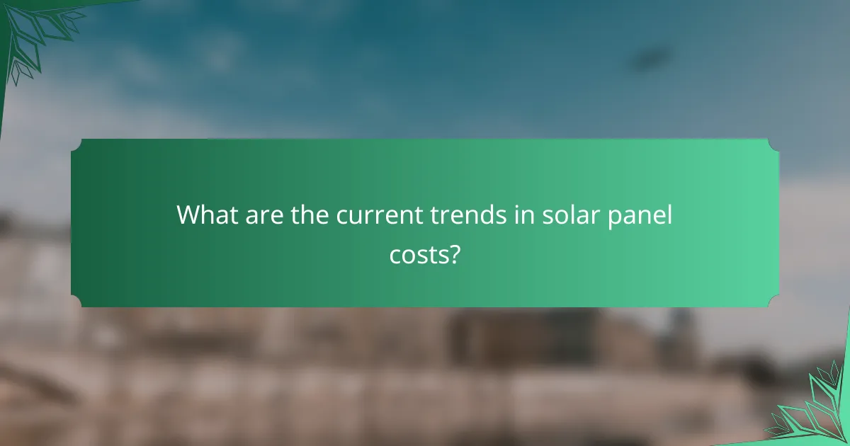 What are the current trends in solar panel costs?