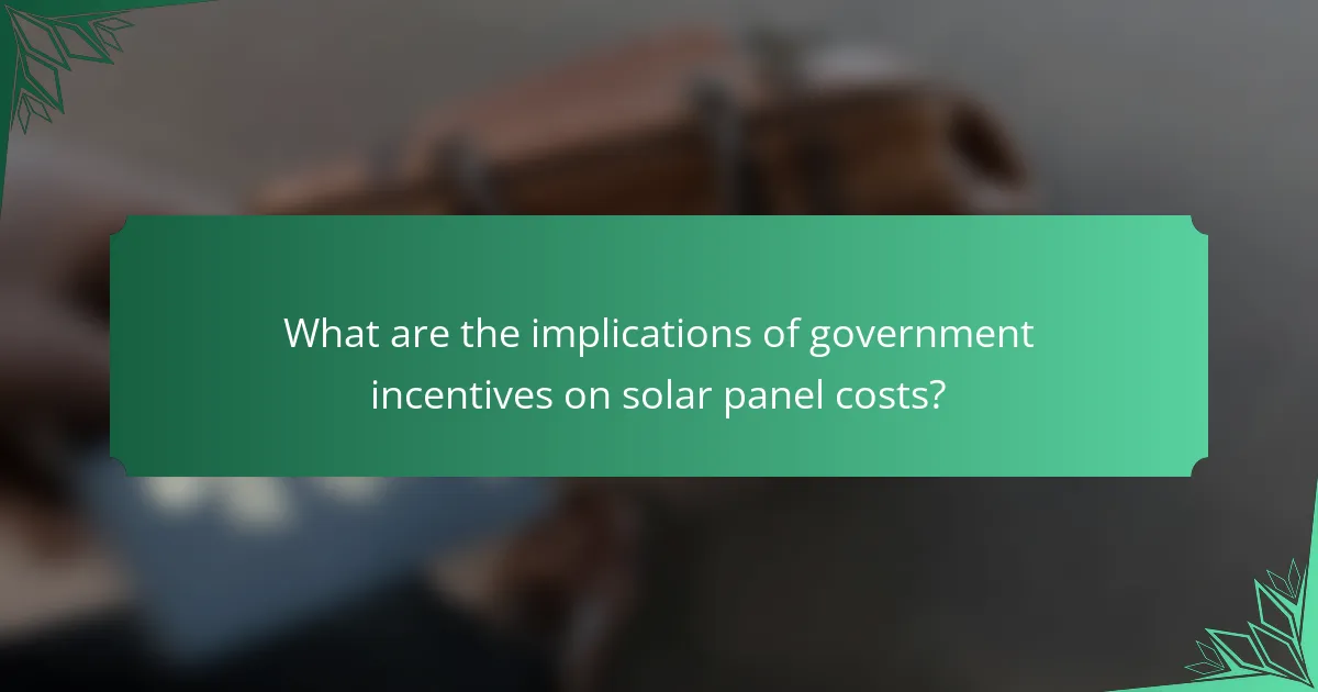 What are the implications of government incentives on solar panel costs?