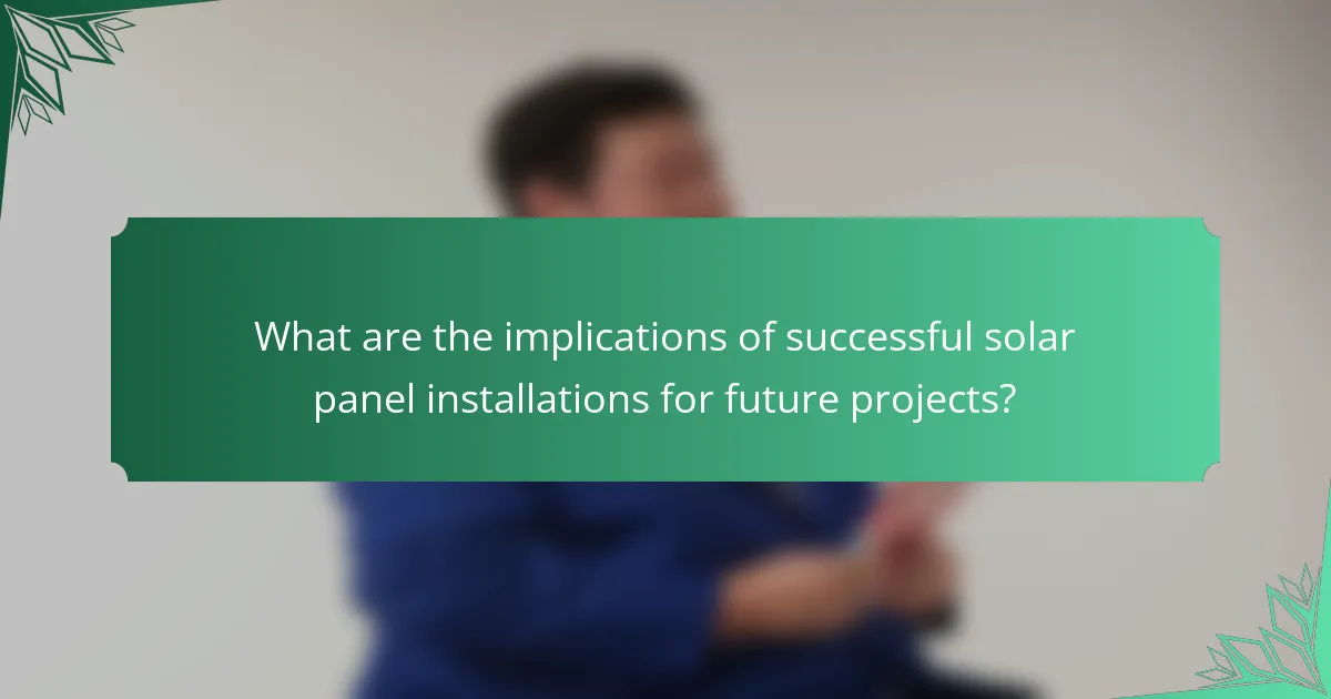 What are the implications of successful solar panel installations for future projects?