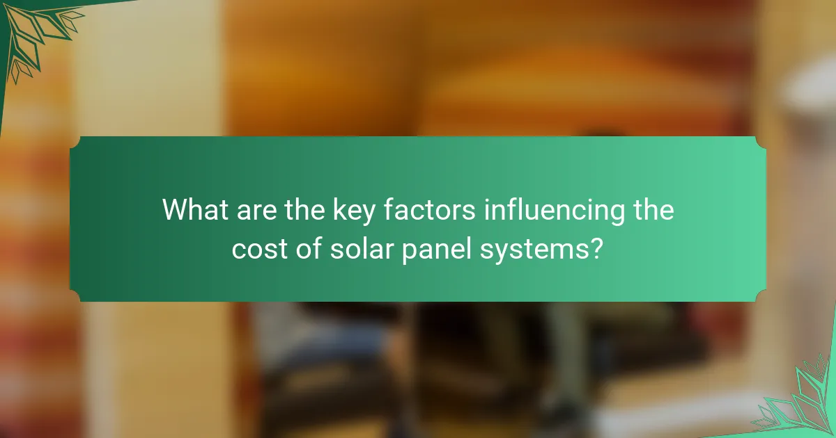 What are the key factors influencing the cost of solar panel systems?