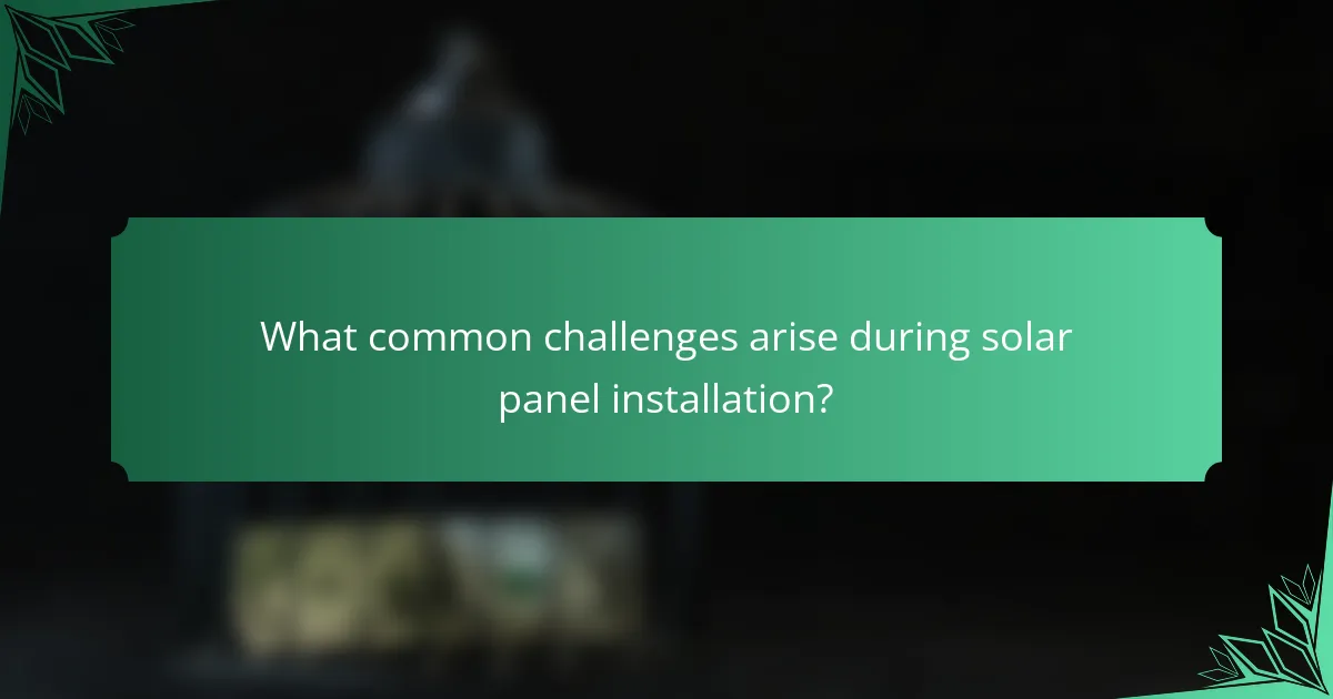 What common challenges arise during solar panel installation?