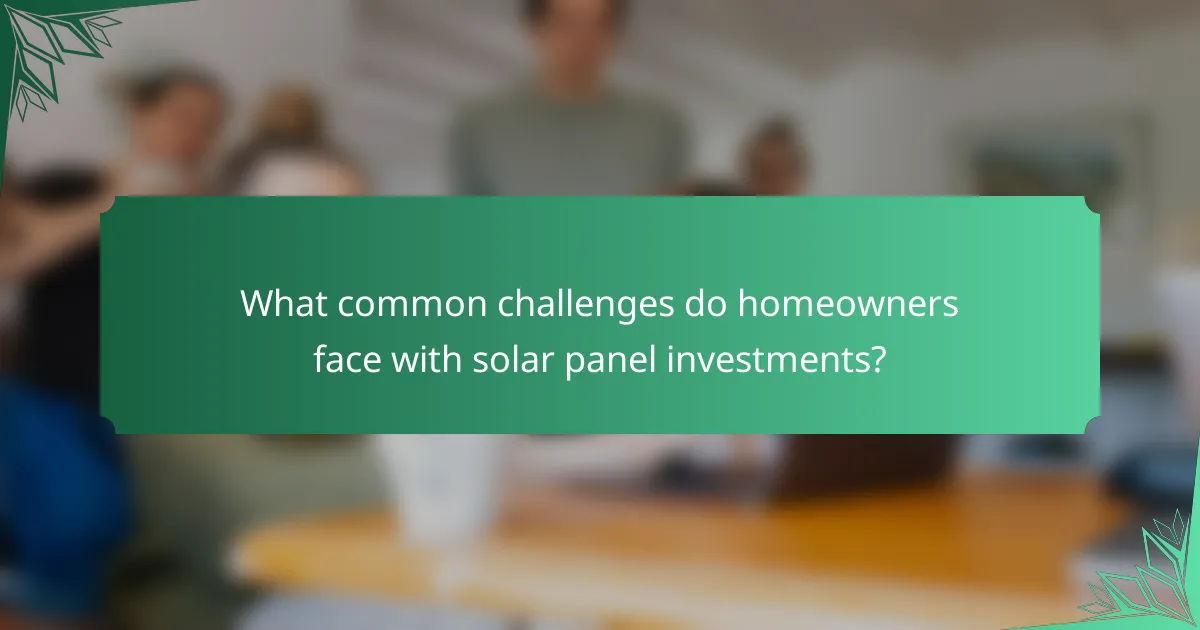 What common challenges do homeowners face with solar panel investments?