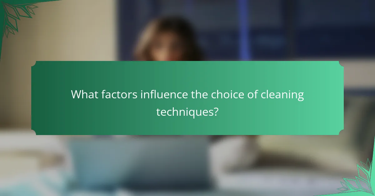 What factors influence the choice of cleaning techniques?