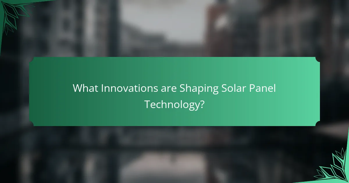 What Innovations are Shaping Solar Panel Technology?