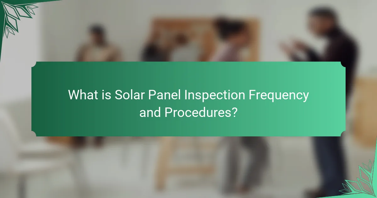 What is Solar Panel Inspection Frequency and Procedures?