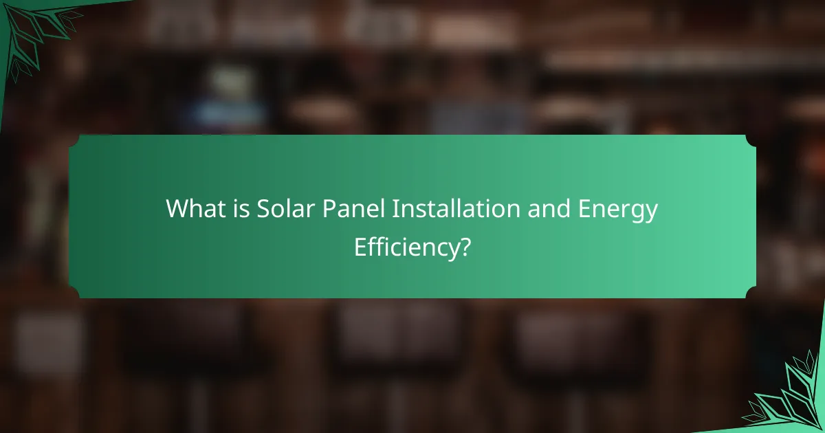 What is Solar Panel Installation and Energy Efficiency?