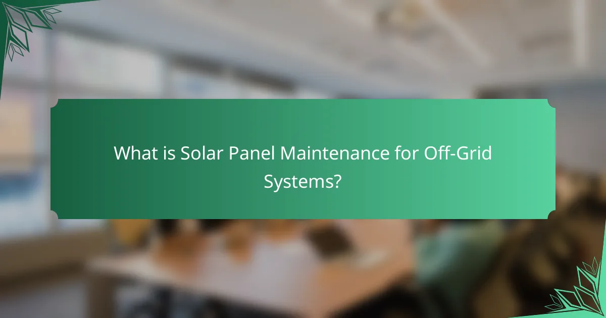 What is Solar Panel Maintenance for Off-Grid Systems?