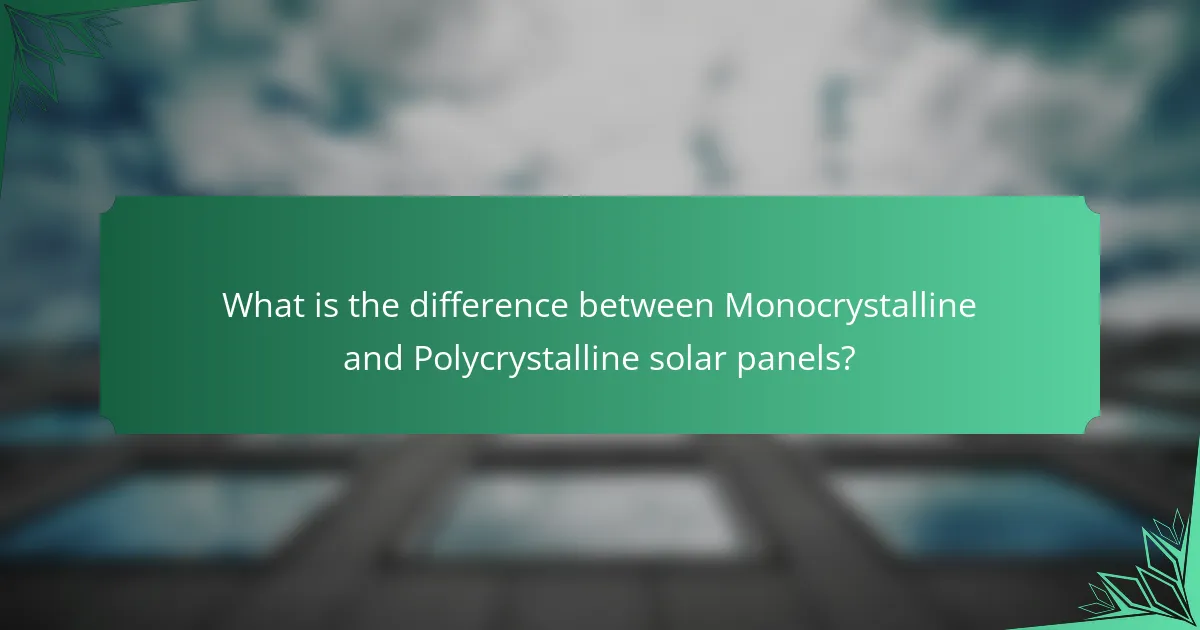 What is the difference between Monocrystalline and Polycrystalline solar panels?