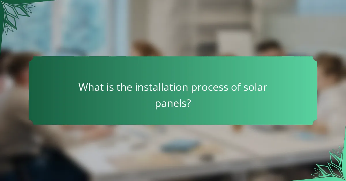 What is the installation process of solar panels?