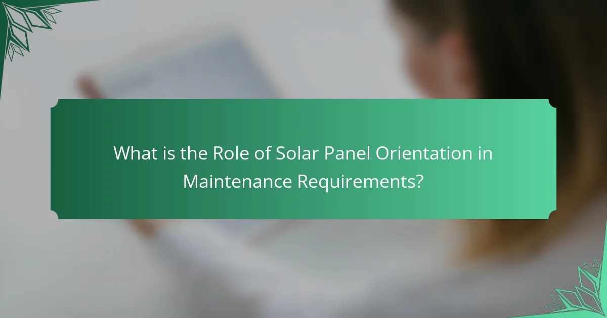 What is the Role of Solar Panel Orientation in Maintenance Requirements?
