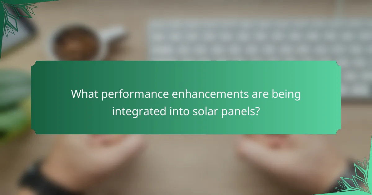What performance enhancements are being integrated into solar panels?