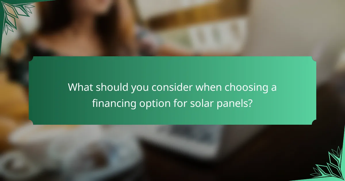 What should you consider when choosing a financing option for solar panels?